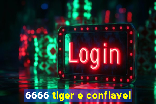 6666 tiger e confiavel